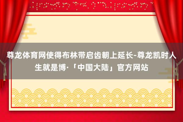 尊龙体育网使得布林带启齿朝上延长-尊龙凯时人生就是博·「中国大陆」官方网站