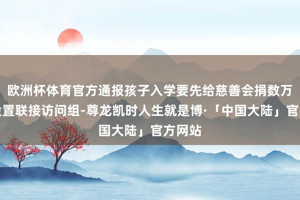 欧洲杯体育官方通报孩子入学要先给慈善会捐数万元：设置联接访问组-尊龙凯时人生就是博·「中国大陆」官方网站