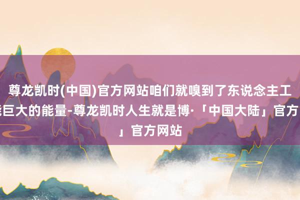 尊龙凯时(中国)官方网站咱们就嗅到了东说念主工智能巨大的能量-尊龙凯时人生就是博·「中国大陆」官方网站