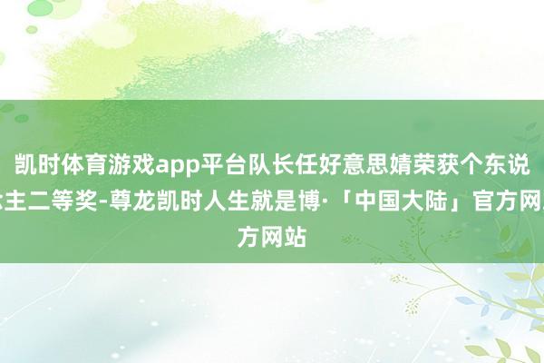 凯时体育游戏app平台队长任好意思婧荣获个东说念主二等奖-尊龙凯时人生就是博·「中国大陆」官方网站